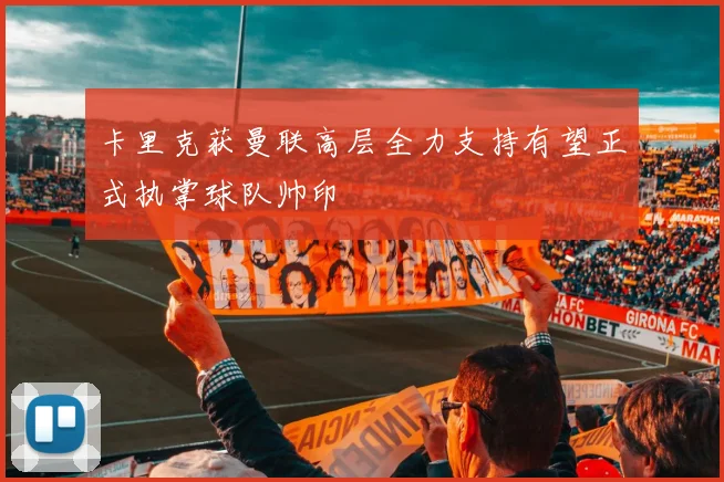 卡里克获曼联高层全力支持有望正式执掌球队帅印