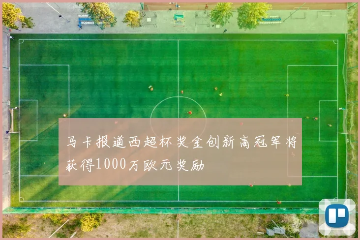 马卡报道西超杯奖金创新高冠军将获得1000万欧元奖励
