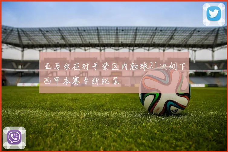 亚马尔在对手禁区内触球21次创下西甲本赛季新纪录