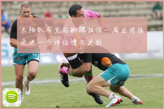 太阳队布克右脚踝扭伤一周后将接受进一步评估情况更新